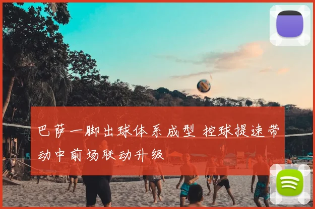 巴萨一脚出球体系成型 控球提速带动中前场联动升级