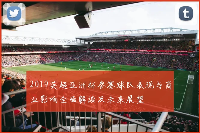 2019英超亚洲杯参赛球队表现与商业影响全面解读及未来展望