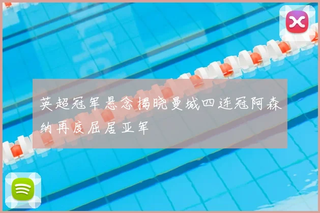 英超冠军悬念揭晓曼城四连冠阿森纳再度屈居亚军