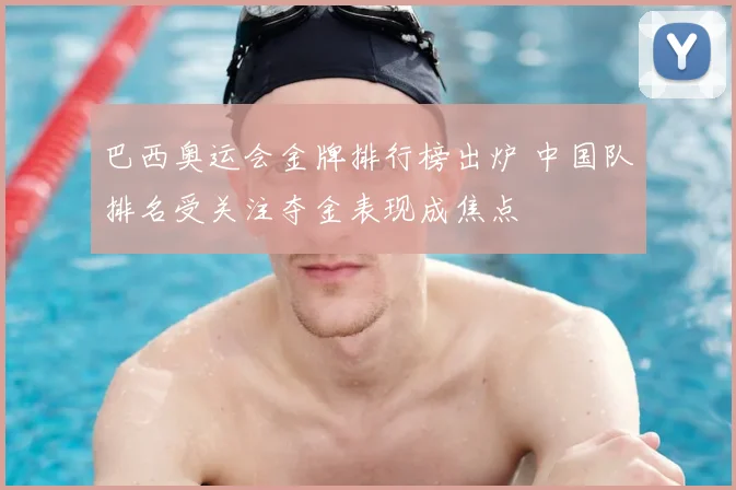 巴西奥运会金牌排行榜出炉 中国队排名受关注夺金表现成焦点
