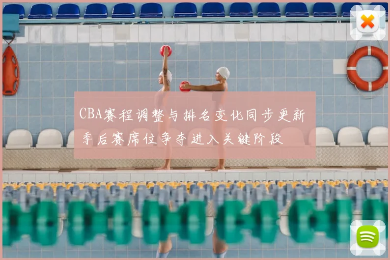 CBA赛程调整与排名变化同步更新 季后赛席位争夺进入关键阶段