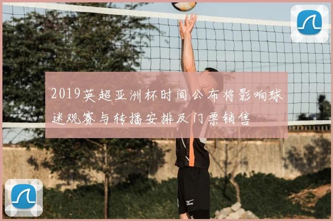 2019英超亚洲杯时间公布将影响球迷观赛与转播安排及门票销售