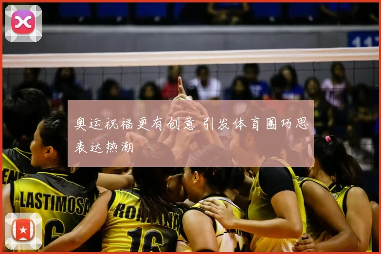 奥运祝福更有创意 引发体育圈巧思表达热潮