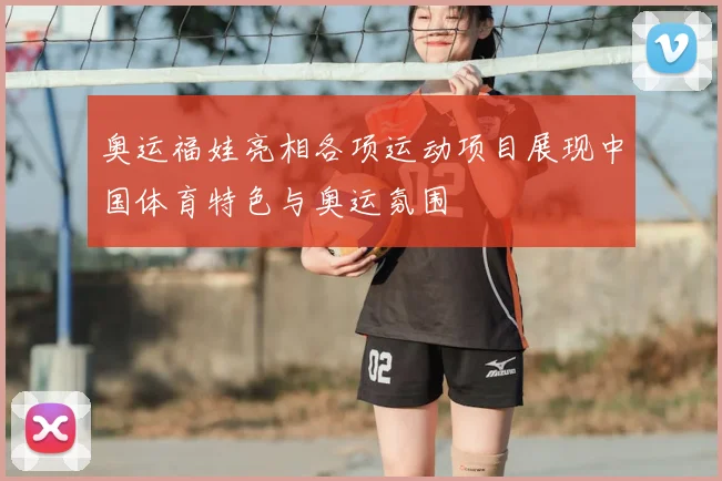 奥运福娃亮相各项运动项目展现中国体育特色与奥运氛围
