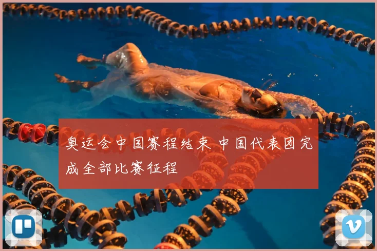 奥运会中国赛程结束 中国代表团完成全部比赛征程